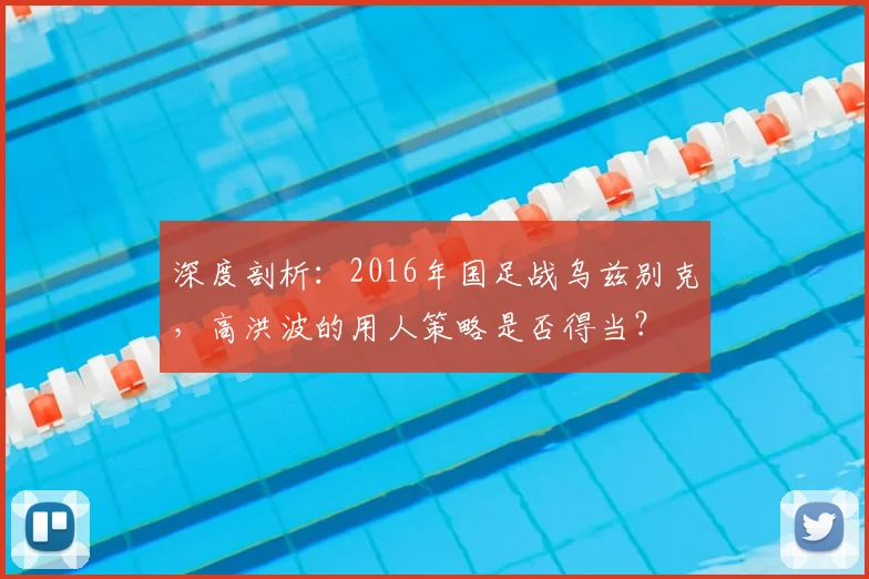 深度剖析：2016年国足战乌兹别克，高洪波的用人策略是否得当？