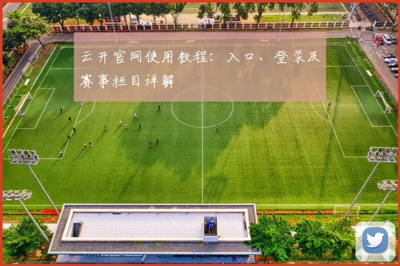 云开官网使用教程：入口、登录及赛事栏目详解