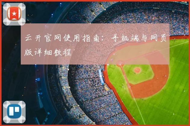 云开官网使用指南：手机端与网页版详细教程